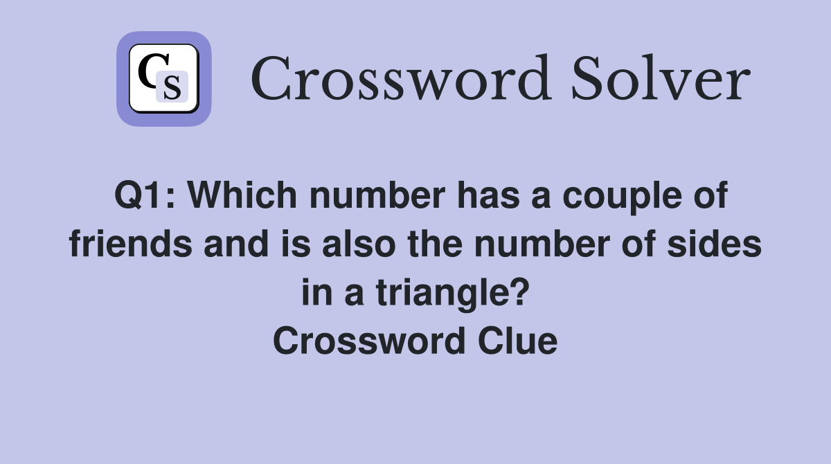 Q1 Which number has a couple of friends and is also the number of sides in a triangle